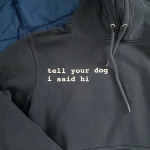 Navy blue hoodie “tell your dog I said hi”